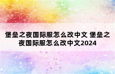 堡垒之夜国际服怎么改中文 堡垒之夜国际服怎么改中文2024